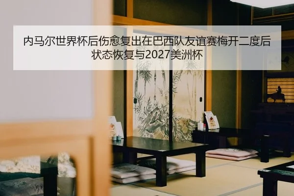 nei-ma-er-shi-jie-bei-hou-shang-yu-fu-chu-zai-ba-xi-dui-you-yi-sai-mei-kai-er-du-hou-zhuang-tai-hui-fu-yu-mei-zhou-bei-2-566.jpg